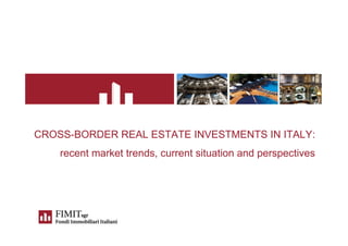 CROSS-BORDER REAL ESTATE INVESTMENTS IN ITALY:
recent market trends, current situation and perspectives
 