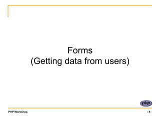 PHP Workshop ‹#›
Forms
(Getting data from users)
 