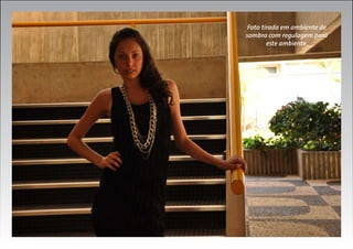 Foto tirada em ambiente de
sombra com regulagem para
este ambiente.

 