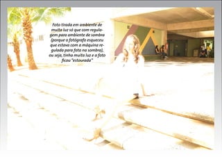 Foto tirada em ambiente de
muita luz só que com regulagem para ambiente de sombra
(porque o fotógrafo esqueceu
que estava com a máquina regulada para foto na sombra),
ou seja, tinha muita luz e a foto
ficou “estourada”

 