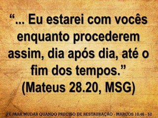 “... Eu estarei com vocês
enquanto procederem
assim, dia após dia, até o
fim dos tempos.”
(Mateus 28.20, MSG)
 