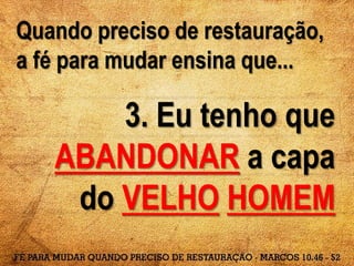 Quando preciso de restauração,
a fé para mudar ensina que...
3. Eu tenho que
ABANDONAR a capa
do VELHO HOMEM
 