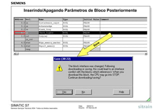 Inserindo/Apagando Parâmetros de Bloco Posteriormente

ve
Sa

SIMATIC S7
Siemens Serviços Técnicos 2004. Todos os direitos reservados.

Data:
Arquivo:

09/03/14
S7-Service.20

 