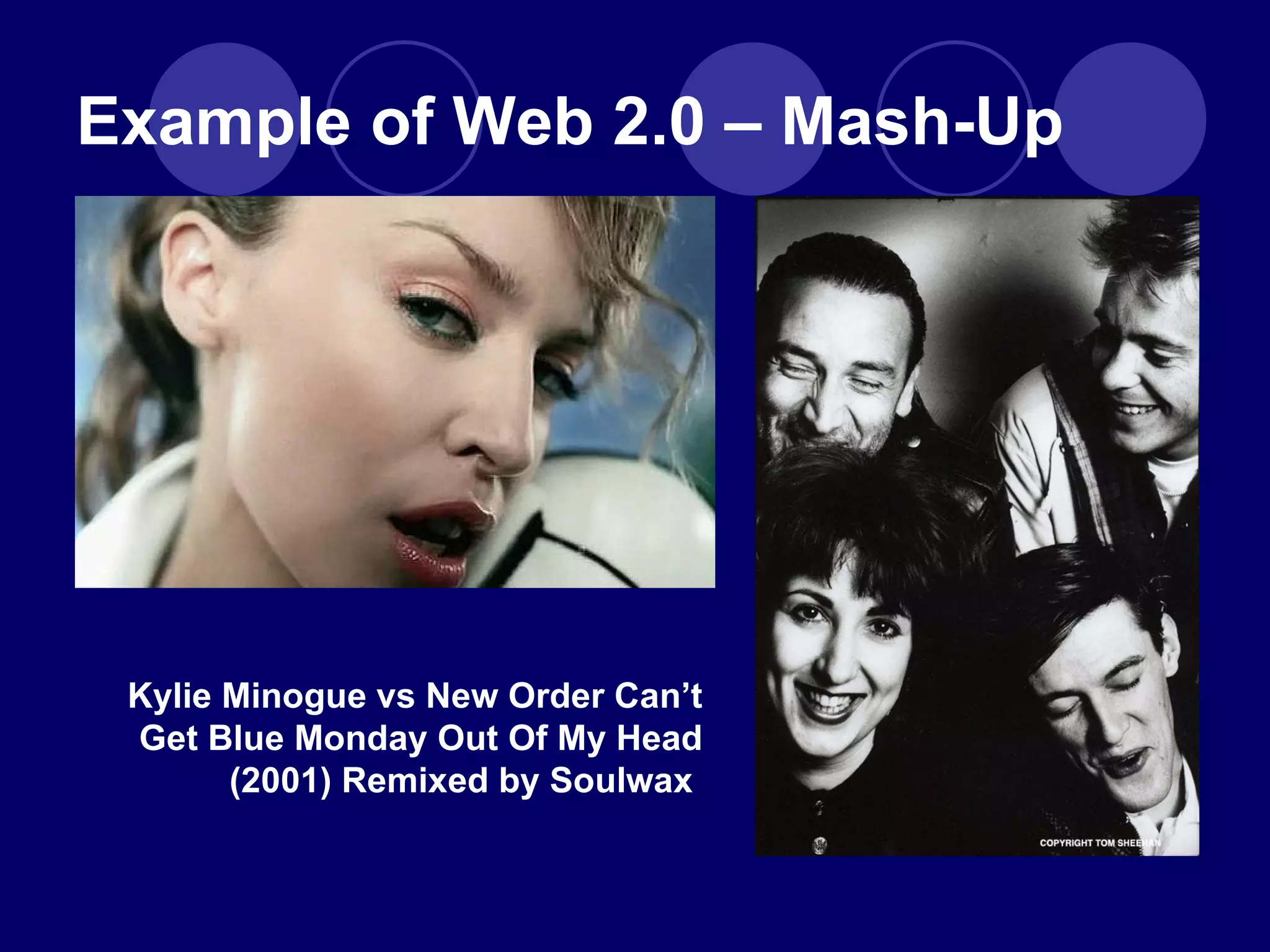 Example of Web 2.0 – Mash-Up Kylie Minogue vs New Order Can ’t Get Blue Monday Out Of My Head (2001) Remixed by Soulwax  