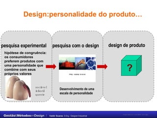 Design:personalidade do produto… hipótese de congruência: os consumidores preferem produtos com uma personalidade que combine com seus próprios valores Desenvolvimento de uma escala de personalidade Pascalle Govers experience centred design pesquisa experimental pesquisa com o design design de produto  ? sociável infantil quente 