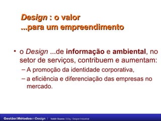 Design  : o valor  ...para um empreendimento  o  Design  ...de  informação  e  ambiental , no setor de serviços, contribuem e aumentam:  A promoção da identidade corporativa,  a eficiência e diferenciação das empresas no mercado.  