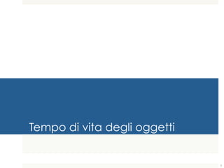 Tempo di vita degli oggetti
3
 