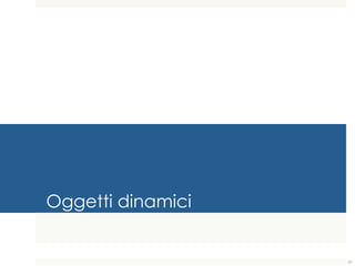 Oggetti dinamici
31
 
