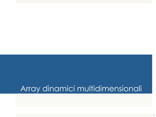 Array dinamici multidimensionali
79
 