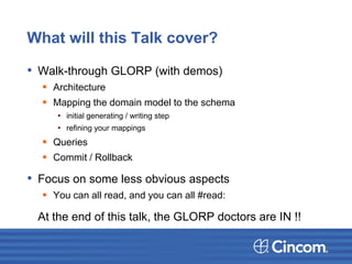 What will this Talk cover?
• Walk-through GLORP (with demos)
 Architecture
 Mapping the domain model to the schema
• initial generating / writing step
• refining your mappings
 Queries
 Commit / Rollback
• Focus on some less obvious aspects
 You can all read, and you can all #read:
At the end of this talk, the GLORP doctors are IN !!
 