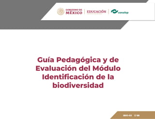 IBIO-03 1/ 68
Guía Pedagógica y de
Evaluación del Módulo
Identificación de la
biodiversidad
 