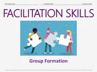1
|
Group Formation
Facilitation Skills
MTL Course Topics
FACILITATION SKILLS
Group Formation
 