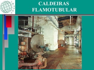 CALDEIRAS
FLAMOTUBULAR
 