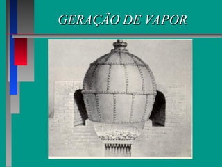 GERAÇÃO DE VAPOR
GERAÇÃO DE VAPOR
 