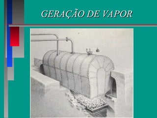 GERAÇÃO DE VAPOR
GERAÇÃO DE VAPOR
 