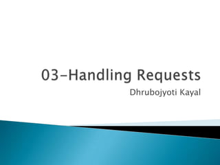 03-Handling Requests DhrubojyotiKayal 