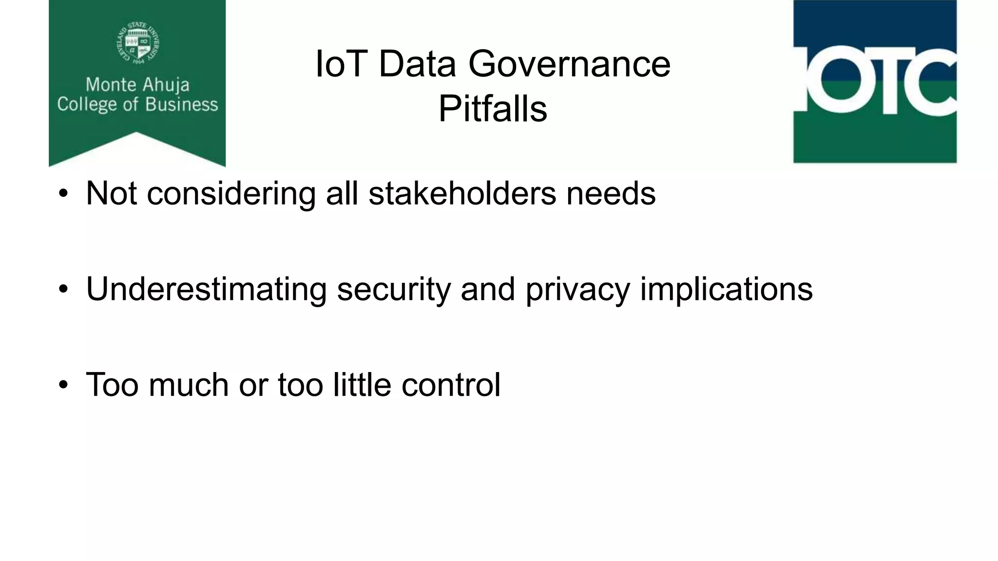 IoT Data Governance
Pitfalls
• Not considering all stakeholders needs
• Underestimating security and privacy implications
• Too much or too little control
 