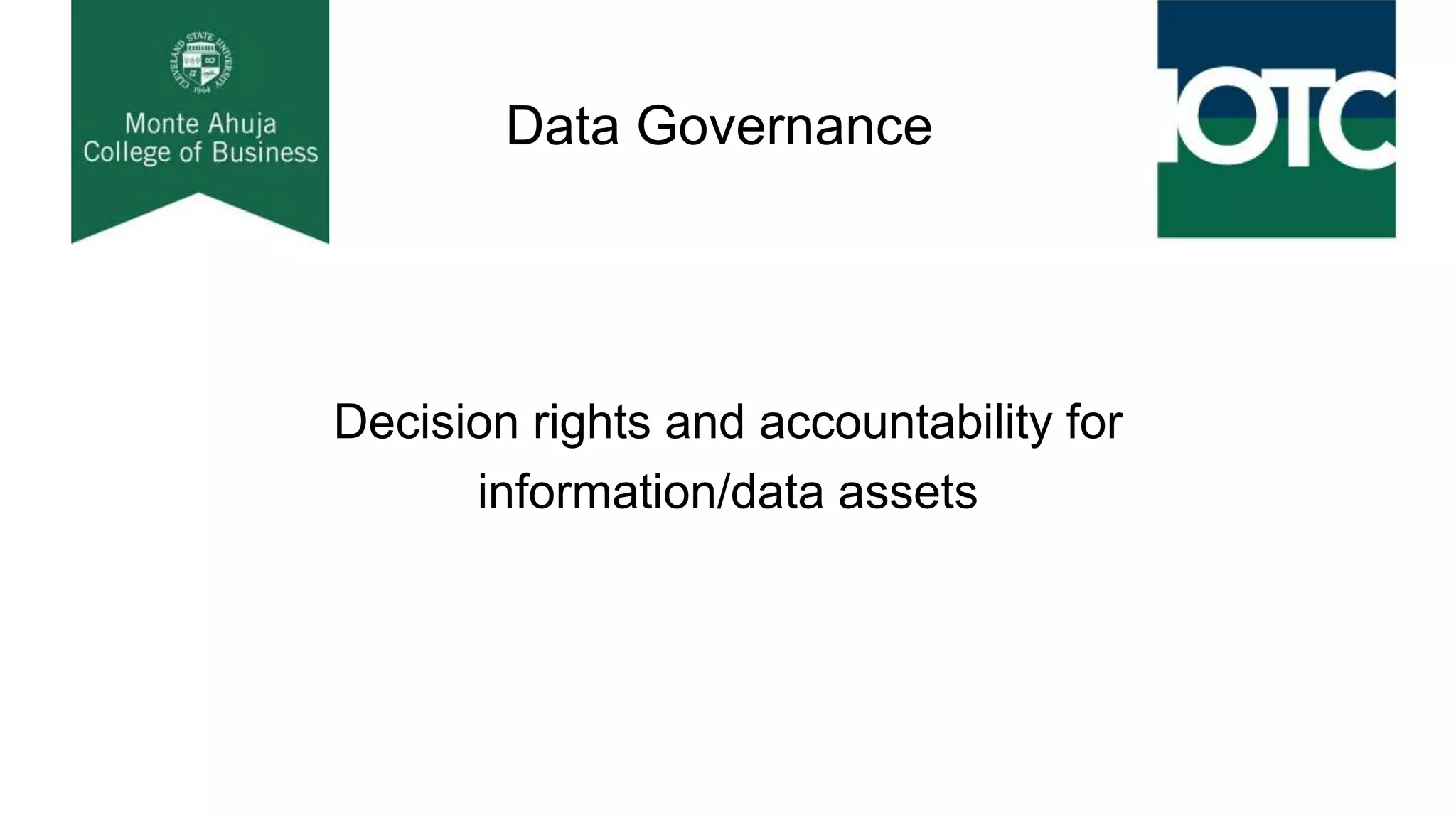 Data Governance
Decision rights and accountability for
information/data assets
 