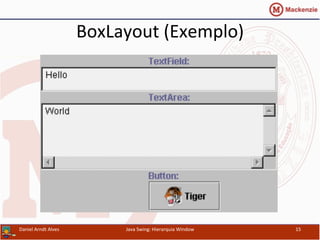BoxLayout	
  (Exemplo)	
  	
  
Daniel	
  Arndt	
  Alves	
   Java	
  Swing:	
  Hierarquia	
  Window	
   15	
  
 