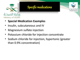 • Special Medication Examples
• Insulin, subcutaneous and IV
• Magnesium sulfate injection
• Potassium chloride for injection concentrate
• Sodium chloride for injection, hypertonic (greater
than 0.9% concentration)
Specific medications
 