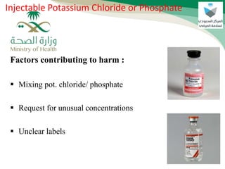 Factors contributing to harm :
 Mixing pot. chloride/ phosphate
 Request for unusual concentrations
 Unclear labels
Injectable Potassium Chloride or Phosphate
 