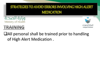 CON’T:
All personal shall be trained prior to handling
of High Alert Medication .
STRATEGIES TO AVOID ERRORS INVOLVING HIGH ALERT
MEDICATION
 