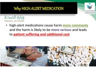 • high-alert medications cause harm more commonly
and the harm is likely to be more serious and leads
to patient suffering and additional cost
Why HIGHALERT MEDICATION
 