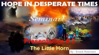 Presentation # 3
The Little Horn By : Enock Robinson
 