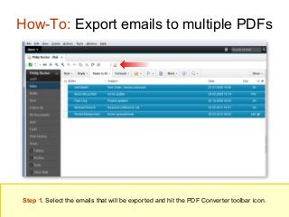 How-To: Export emails to multiple PDFs

Step 1. Select the emails that will be exported and hit the PDF Converter toolbar icon.

 