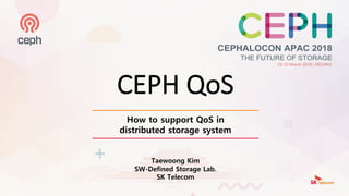How to support QoS in
distributed storage system
CEPH	QoS
Taewoong Kim
SW-Defined Storage Lab.
SK Telecom
 