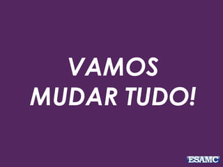 VAMOS
MUDAR TUDO!
 