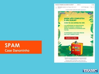 SPAM
Case Danoninho
 