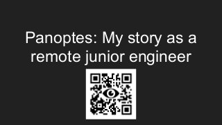 Panoptes: My story as a
remote junior engineer
 