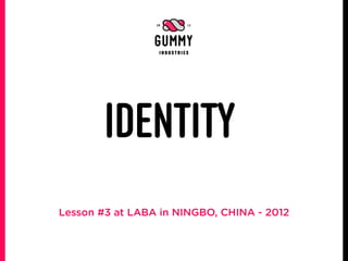 IDENTITY
Lesson #3 at LABA in NINGBO, CHINA - 2012
 
