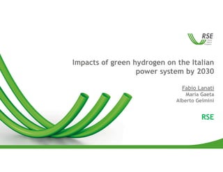 Impacts of green hydrogen on the Italian
power system by 2030
Fabio Lanati
Maria Gaeta
Alberto Gelmini
RSE
 