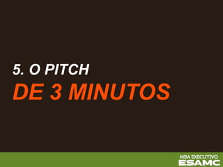 5. O PITCH
DE 3 MINUTOS
 