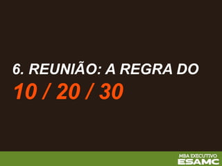 6. REUNIÃO: A REGRA DO
10 / 20 / 30
 