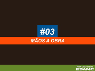 #03
MÃOS A OBRA
 