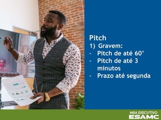 Pitch
1) Gravem:
- Pitch de até 60’
- Pitch de até 3
minutos
- Prazo até segunda
 