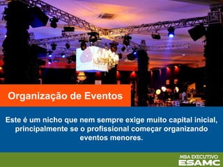 Este é um nicho que nem sempre exige muito capital inicial,
principalmente se o profissional começar organizando
eventos menores.
Organização de Eventos
 