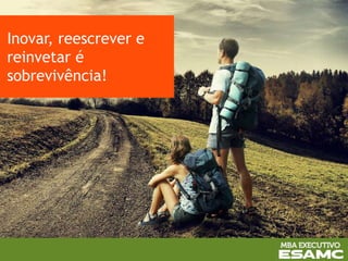 Inovar, reescrever e
reinvetar é
sobrevivência!
 