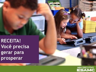 RECEITA!
Você precisa
gerar para
prosperar
 