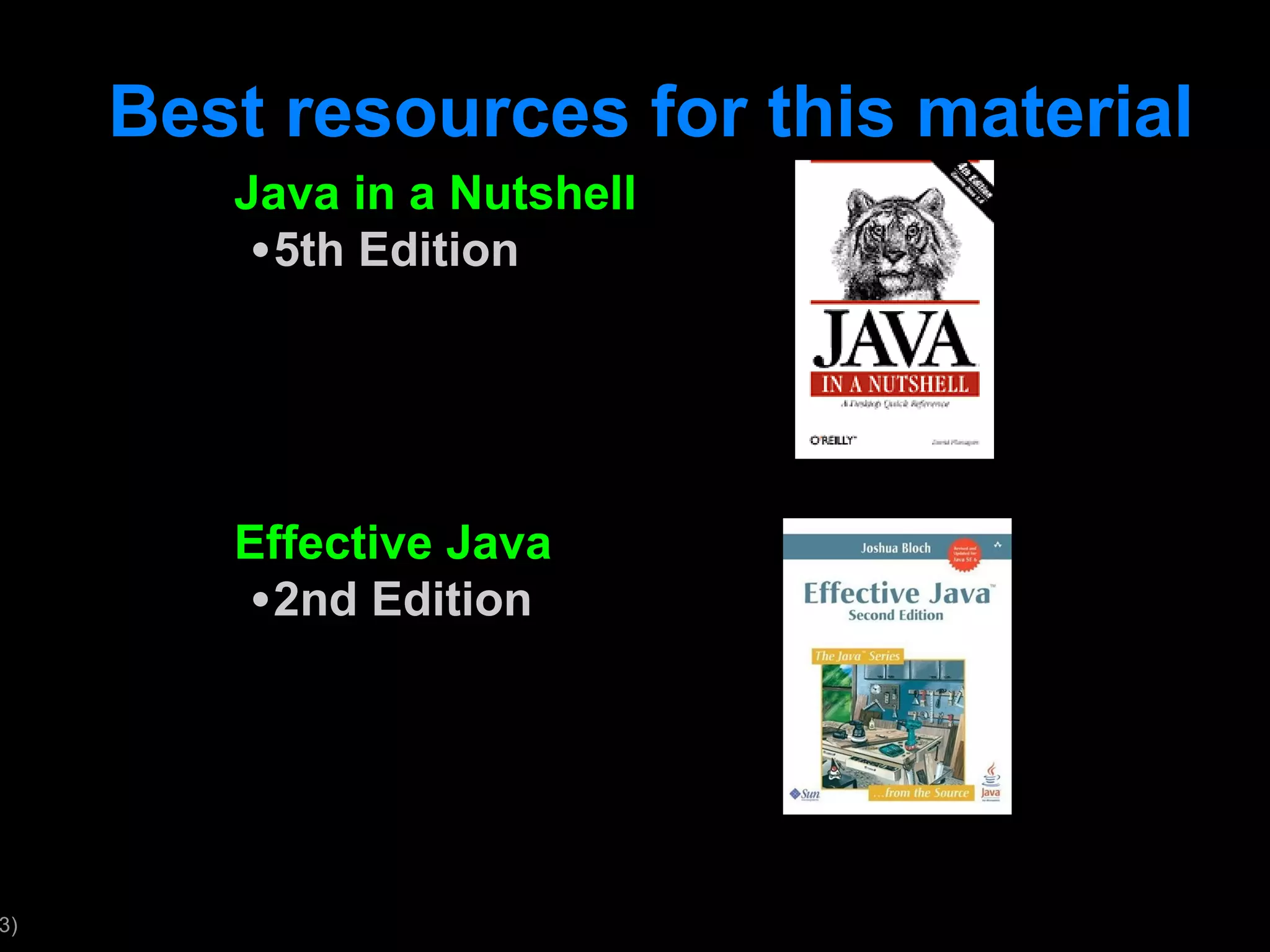 Best resources for this material Java in a Nutshell 5th Edition Effective Java 2nd Edition 