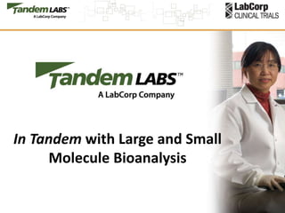 In Tandem with Large and Small
     Molecule Bioanalysis
 