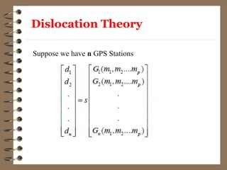 Consider the case we have observed data d1, d2, ……. dn
and the Green function of each observation data are G1, G2,
……. Gn respectively, Then:
Suppose we have n GPS Stations
Dislocation Theory
 