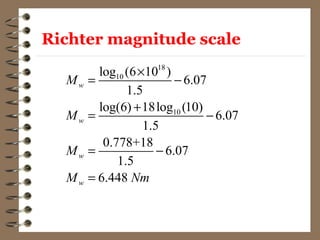 18
10
10
log (6 10 )
6.07
1.5
log(6) 18log (10)
6.07
1.5
0.778+18
6.07
1.5
6.448
w
w
w
w
M
M
M
M Nm
×
= −
+
= −
= −
=
Richter magnitude scale
 