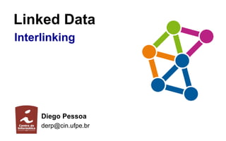 Linked Data
Interlinking
Diego Pessoa
derp@cin.ufpe.br
 