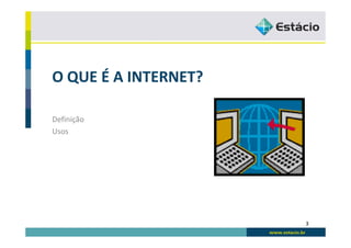 O QUE É A INTERNET?

Definição
Usos




                      3
 