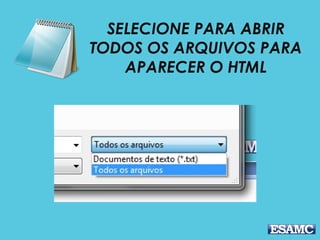 SELECIONE PARA ABRIR
TODOS OS ARQUIVOS PARA
APARECER O HTML
 