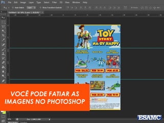 VOCÊ PODE FATIAR AS
IMAGENS NO PHOTOSHOP
 